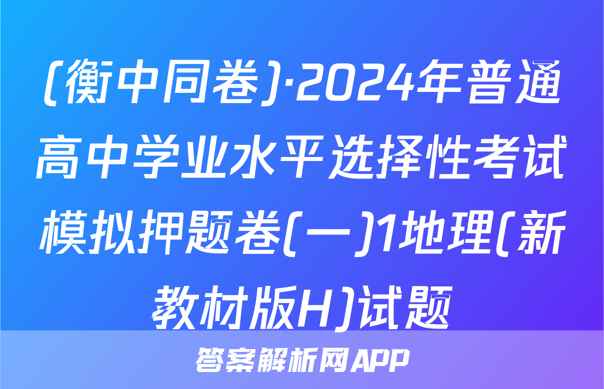 (衡中同卷)·2024年普通高中学业水平选择性考试模拟押题卷(一)1地理(新教材版H)试题