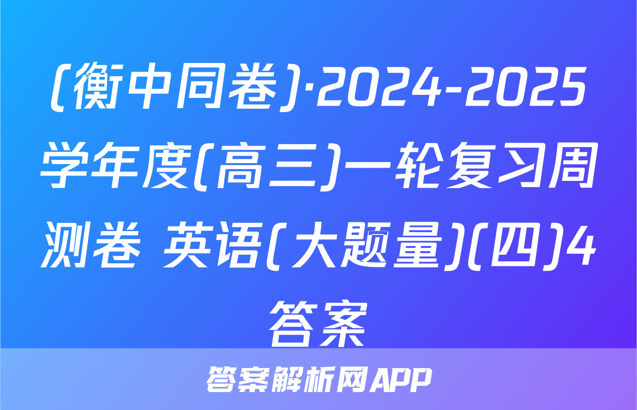 (衡中同卷)·2024-2025学年度(高三)一轮复习周测卷 英语(大题量)(四)4答案