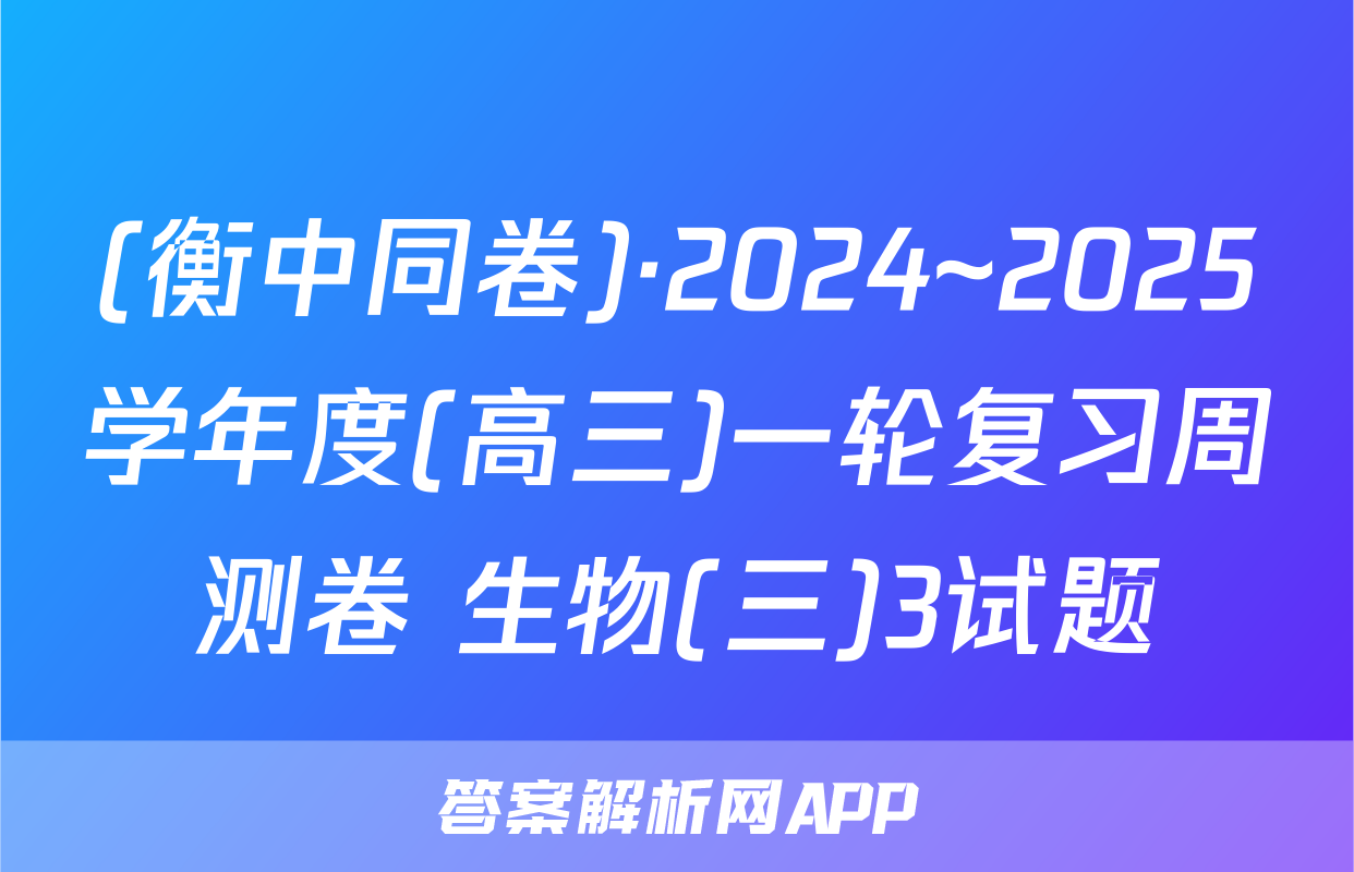 (衡中同卷)·2024~2025学年度(高三)一轮复习周测卷 生物(三)3试题