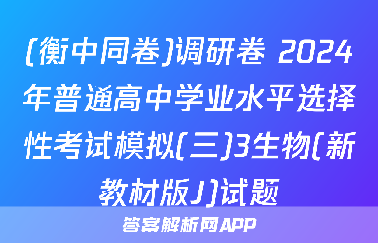 (衡中同卷)调研卷 2024年普通高中学业水平选择性考试模拟(三)3生物(新教材版J)试题