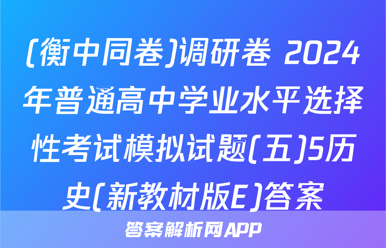 (衡中同卷)调研卷 2024年普通高中学业水平选择性考试模拟试题(五)5历史(新教材版E)答案