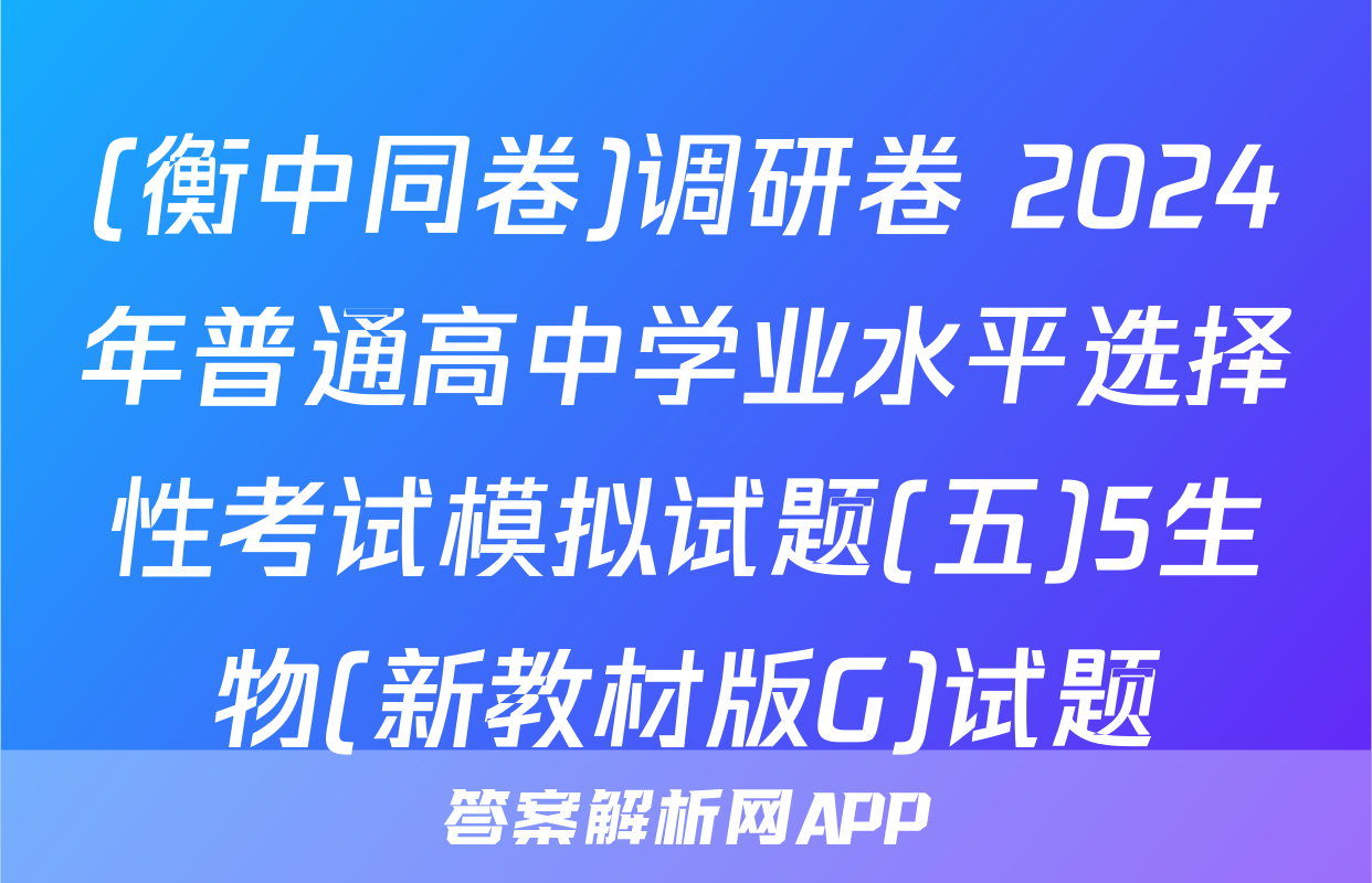 (衡中同卷)调研卷 2024年普通高中学业水平选择性考试模拟试题(五)5生物(新教材版G)试题