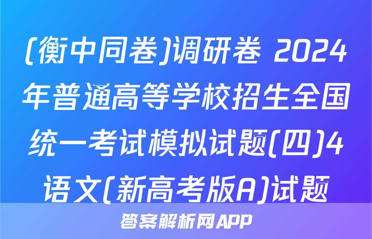 (衡中同卷)调研卷 2024年普通高等学校招生全国统一考试模拟试题(四)4语文(新高考版A)试题