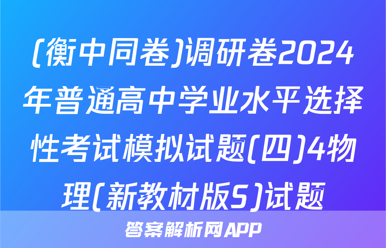 (衡中同卷)调研卷2024年普通高中学业水平选择性考试模拟试题(四)4物理(新教材版S)试题
