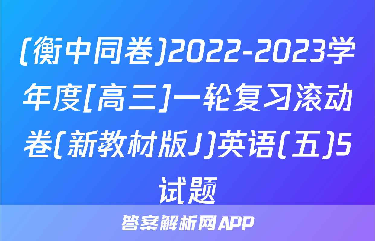 (衡中同卷)2022-2023学年度[高三]一轮复习滚动卷(新教材版J)英语(五)5试题