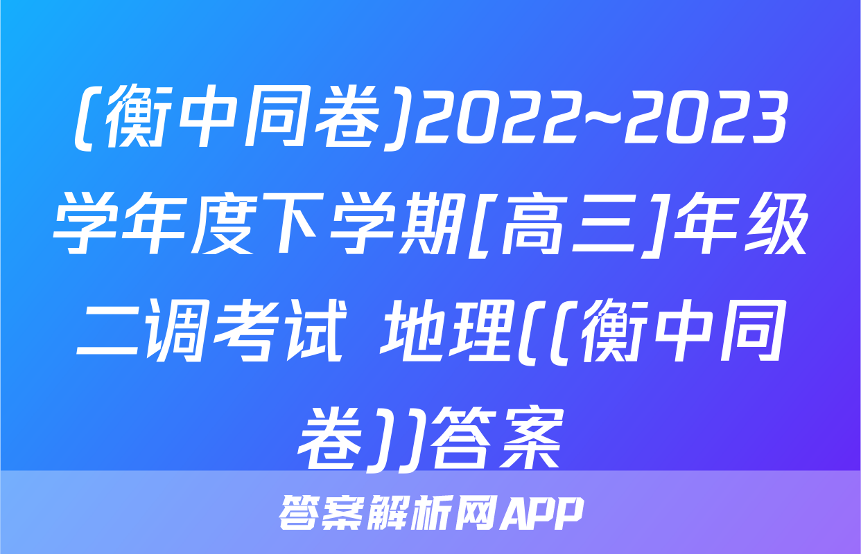 (衡中同卷)2022~2023学年度下学期[高三]年级二调考试 地理((衡中同卷))答案