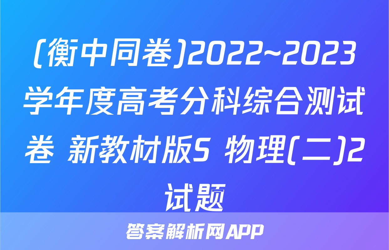(衡中同卷)2022~2023学年度高考分科综合测试卷 新教材版S 物理(二)2试题