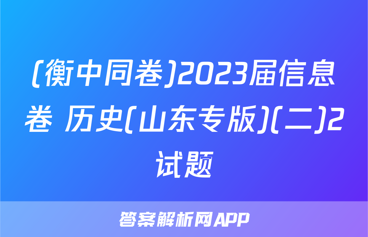 (衡中同卷)2023届信息卷 历史(山东专版)(二)2试题