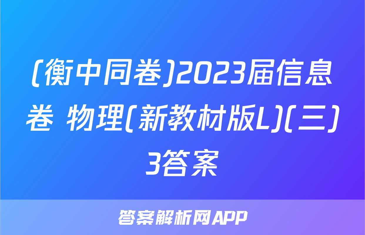 (衡中同卷)2023届信息卷 物理(新教材版L)(三)3答案