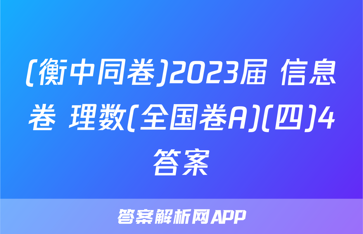 (衡中同卷)2023届 信息卷 理数(全国卷A)(四)4答案