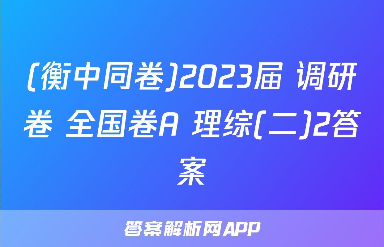 (衡中同卷)2023届 调研卷 全国卷A 理综(二)2答案