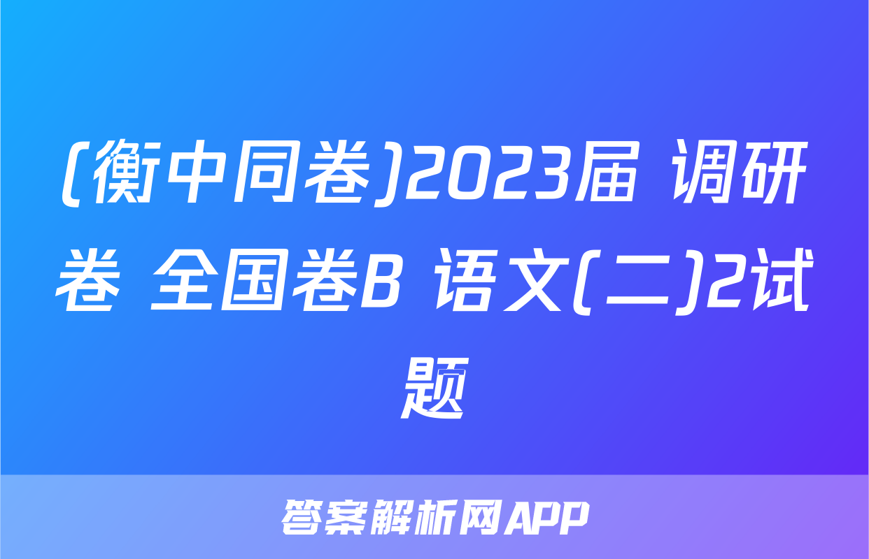 (衡中同卷)2023届 调研卷 全国卷B 语文(二)2试题