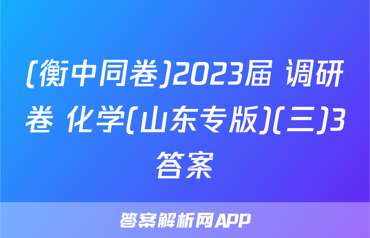 (衡中同卷)2023届 调研卷 化学(山东专版)(三)3答案