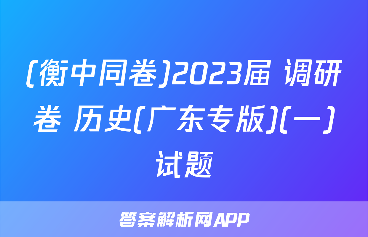 (衡中同卷)2023届 调研卷 历史(广东专版)(一)试题