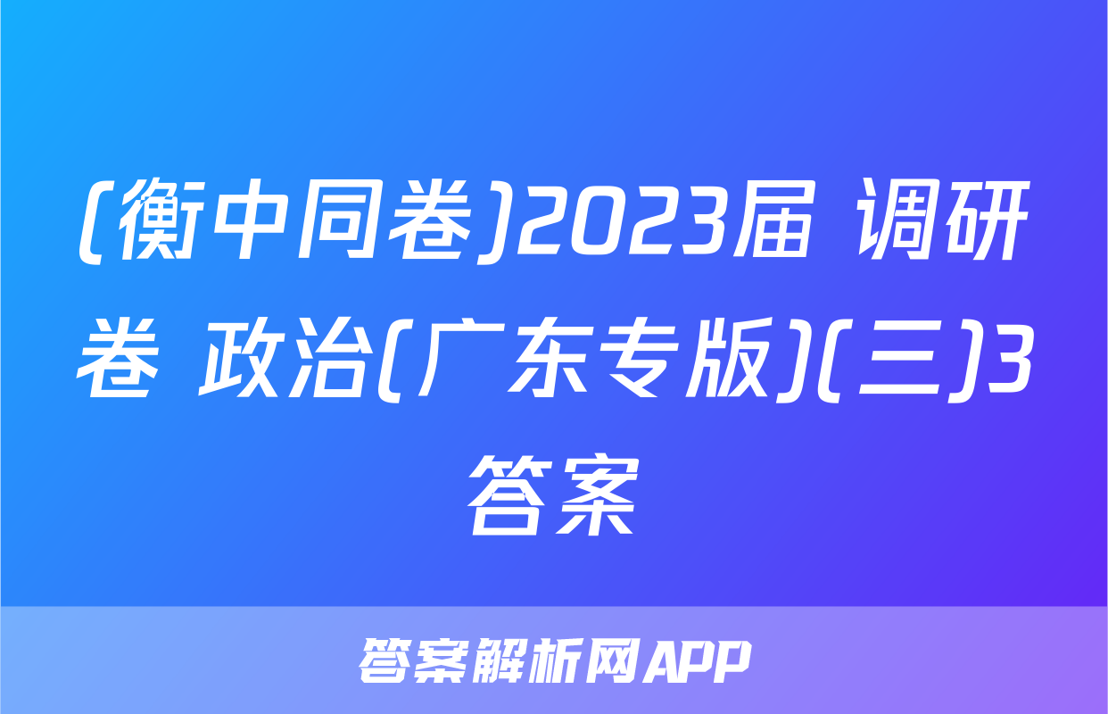 (衡中同卷)2023届 调研卷 政治(广东专版)(三)3答案
