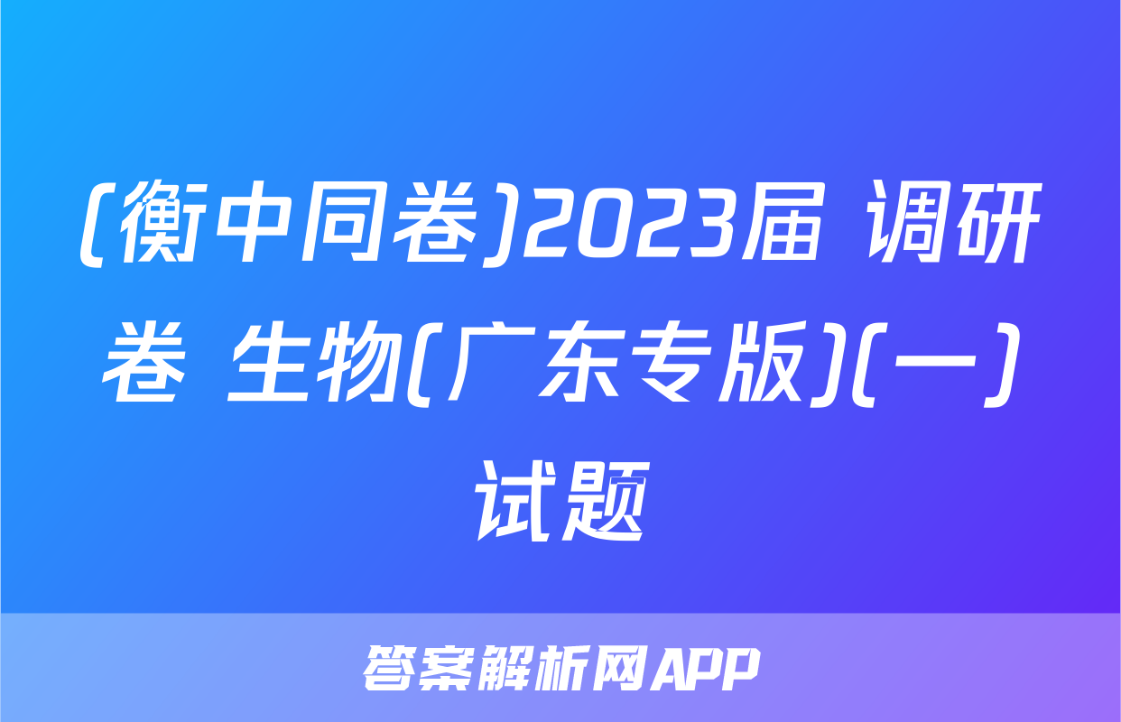 (衡中同卷)2023届 调研卷 生物(广东专版)(一)试题