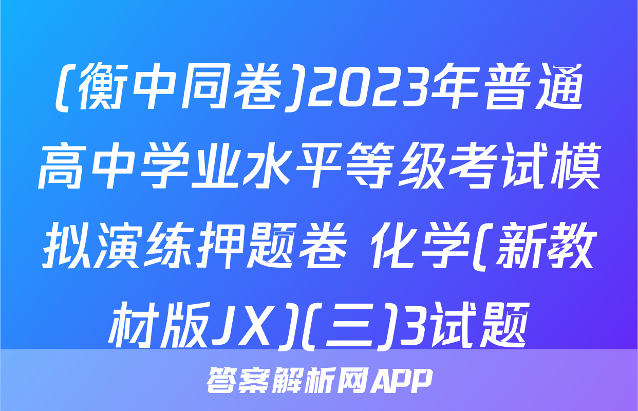(衡中同卷)2023年普通高中学业水平等级考试模拟演练押题卷 化学(新教材版JX)(三)3试题