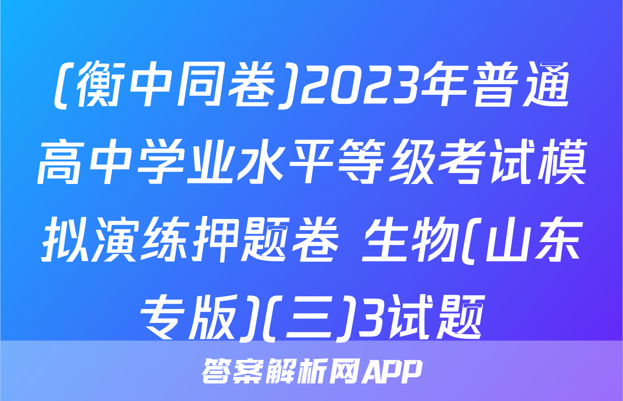 (衡中同卷)2023年普通高中学业水平等级考试模拟演练押题卷 生物(山东专版)(三)3试题
