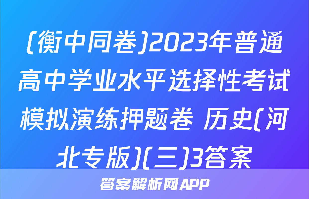 (衡中同卷)2023年普通高中学业水平选择性考试模拟演练押题卷 历史(河北专版)(三)3答案
