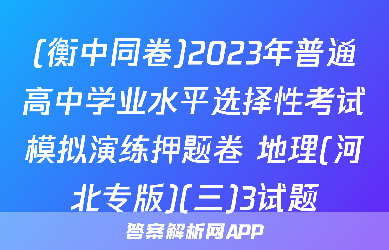 (衡中同卷)2023年普通高中学业水平选择性考试模拟演练押题卷 地理(河北专版)(三)3试题