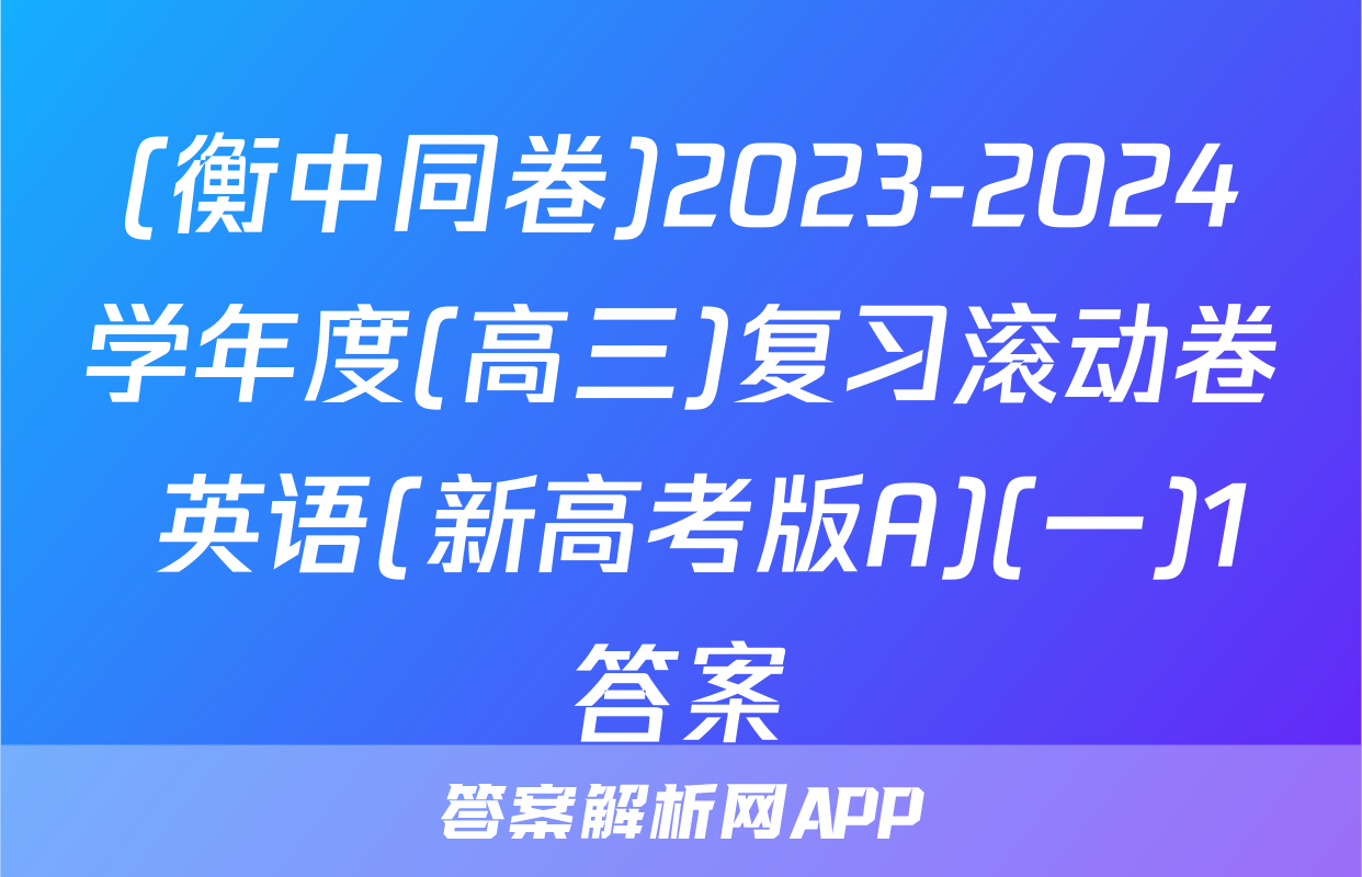 (衡中同卷)2023-2024学年度(高三)复习滚动卷 英语(新高考版A)(一)1答案