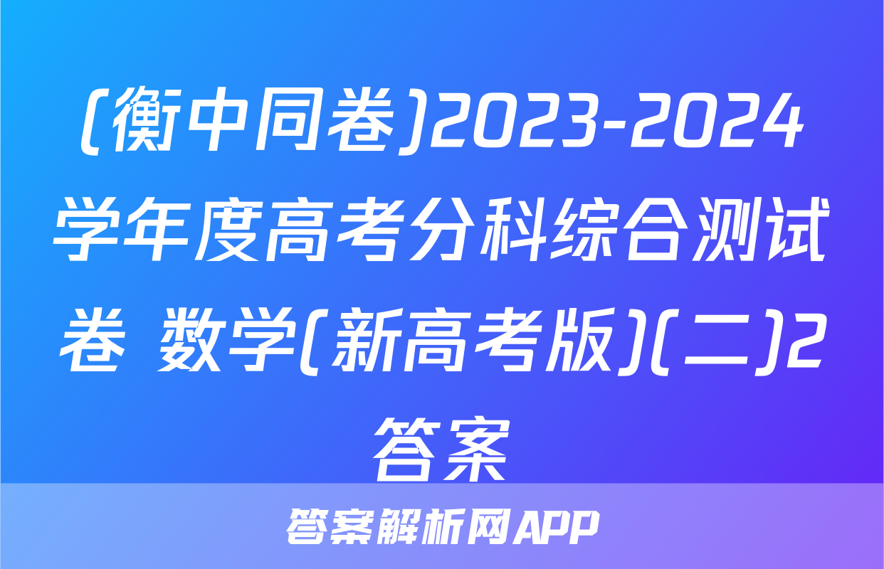 (衡中同卷)2023-2024学年度高考分科综合测试卷 数学(新高考版)(二)2答案
