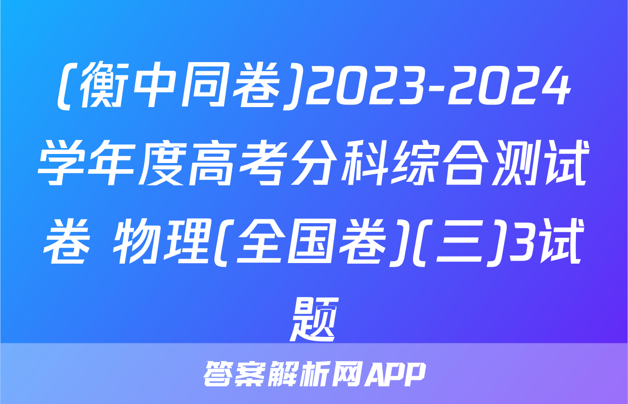 (衡中同卷)2023-2024学年度高考分科综合测试卷 物理(全国卷)(三)3试题