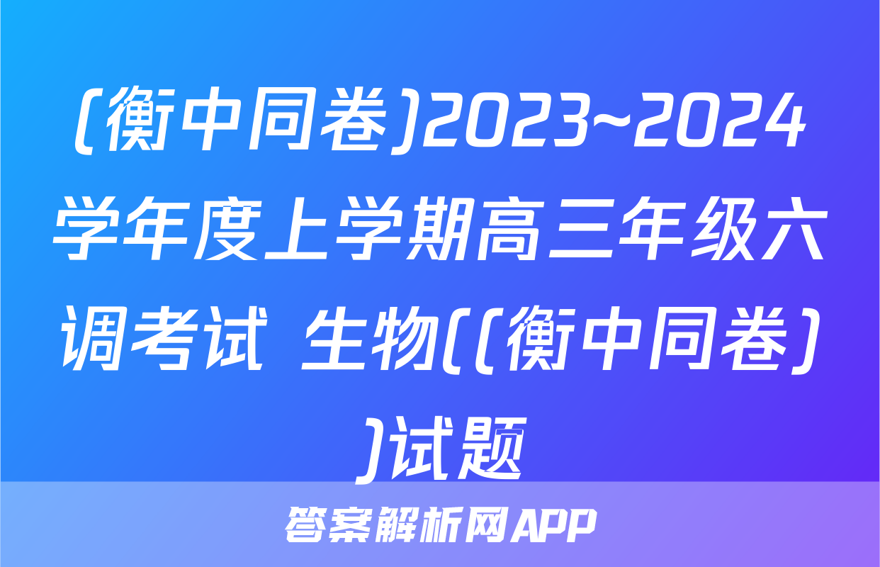 (衡中同卷)2023~2024学年度上学期高三年级六调考试 生物((衡中同卷))试题