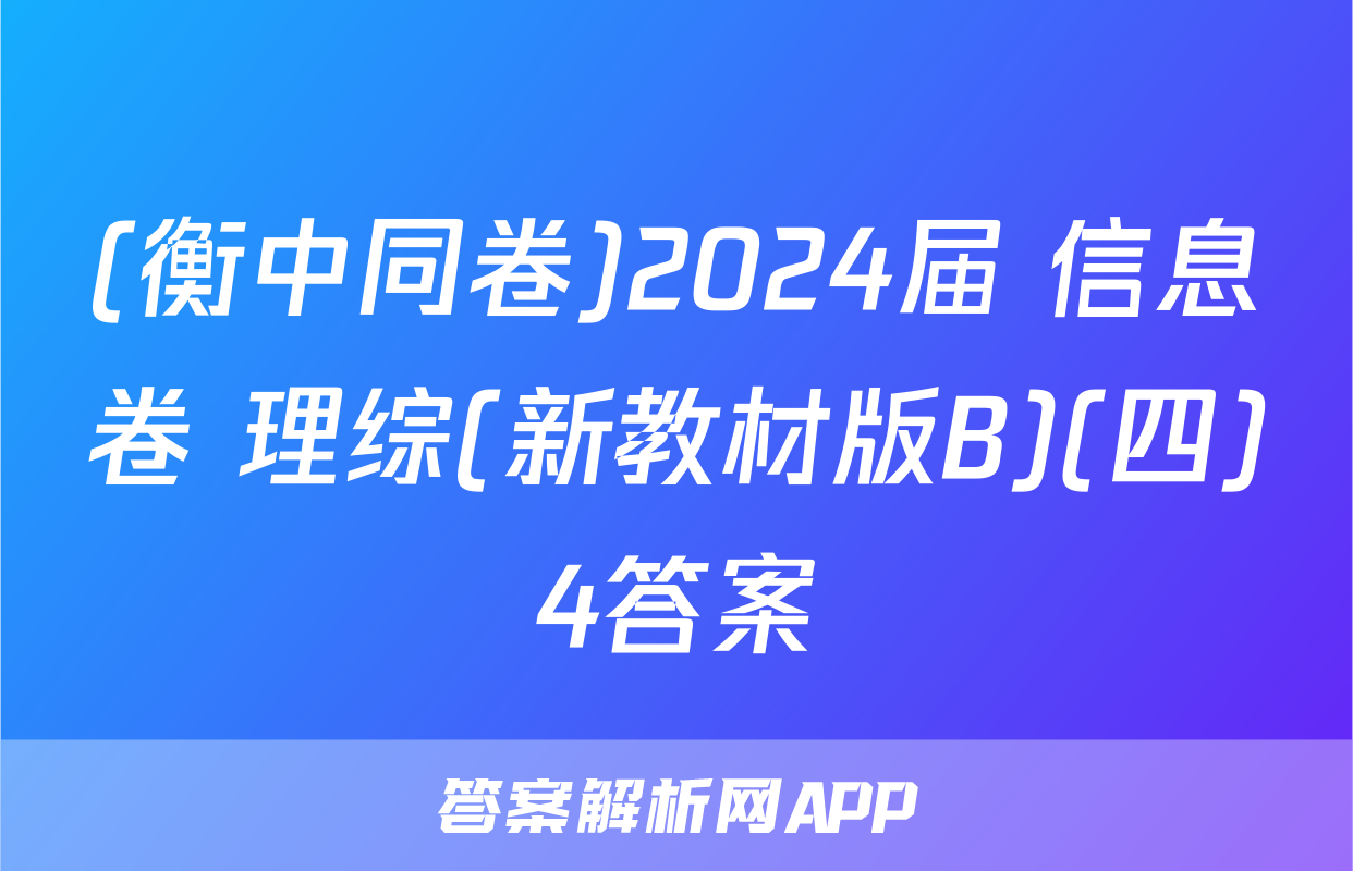 (衡中同卷)2024届 信息卷 理综(新教材版B)(四)4答案