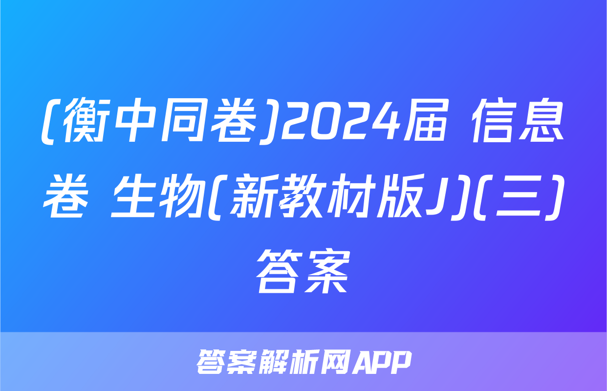 (衡中同卷)2024届 信息卷 生物(新教材版J)(三)答案