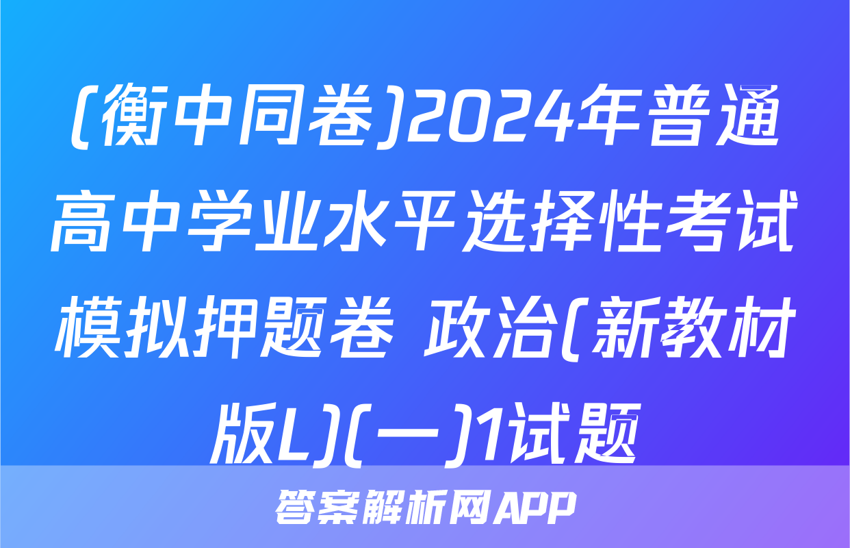 (衡中同卷)2024年普通高中学业水平选择性考试模拟押题卷 政治(新教材版L)(一)1试题