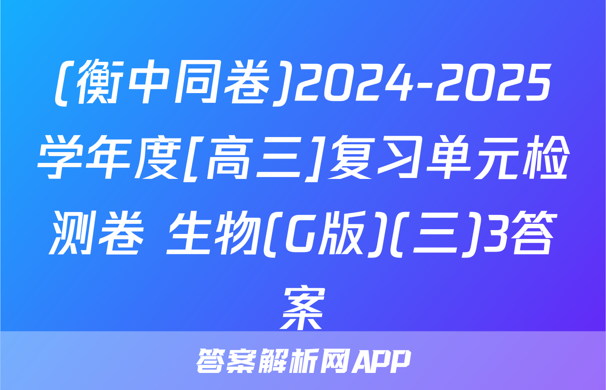 (衡中同卷)2024-2025学年度[高三]复习单元检测卷 生物(G版)(三)3答案