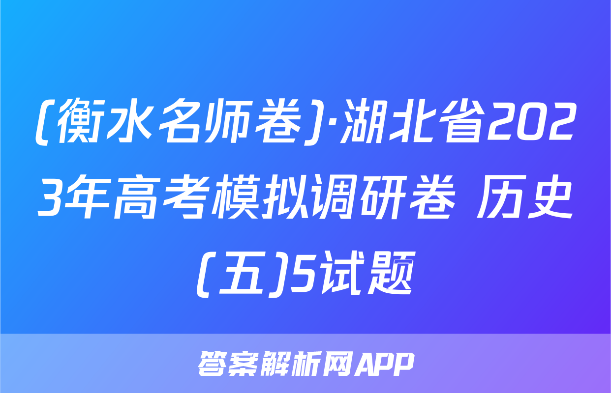 (衡水名师卷)·湖北省2023年高考模拟调研卷 历史(五)5试题