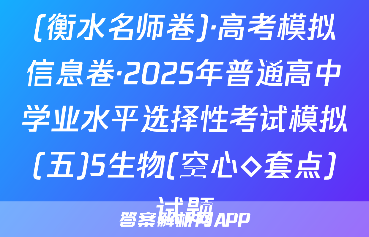 (衡水名师卷)·高考模拟信息卷·2025年普通高中学业水平选择性考试模拟(五)5生物(空心◇套点)试题