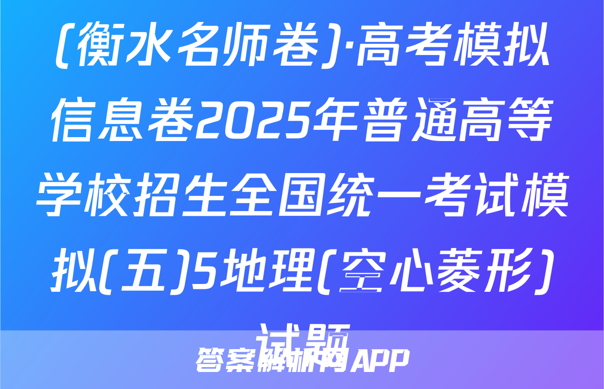 (衡水名师卷)·高考模拟信息卷2025年普通高等学校招生全国统一考试模拟(五)5地理(空心菱形)试题