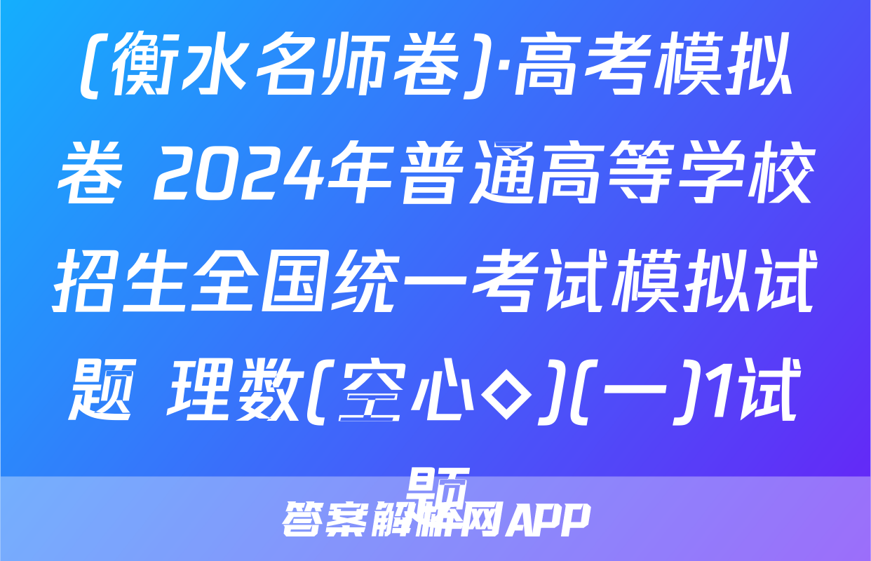 (衡水名师卷)·高考模拟卷 2024年普通高等学校招生全国统一考试模拟试题 理数(空心◇)(一)1试题