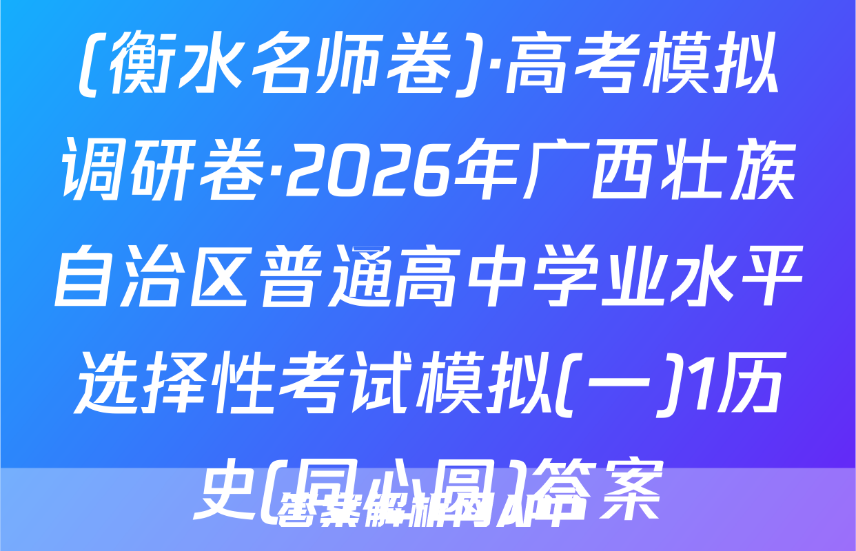 (衡水名师卷)·高考模拟调研卷·2026年广西壮族自治区普通高中学业水平选择性考试模拟(一)1历史(同心圆)答案