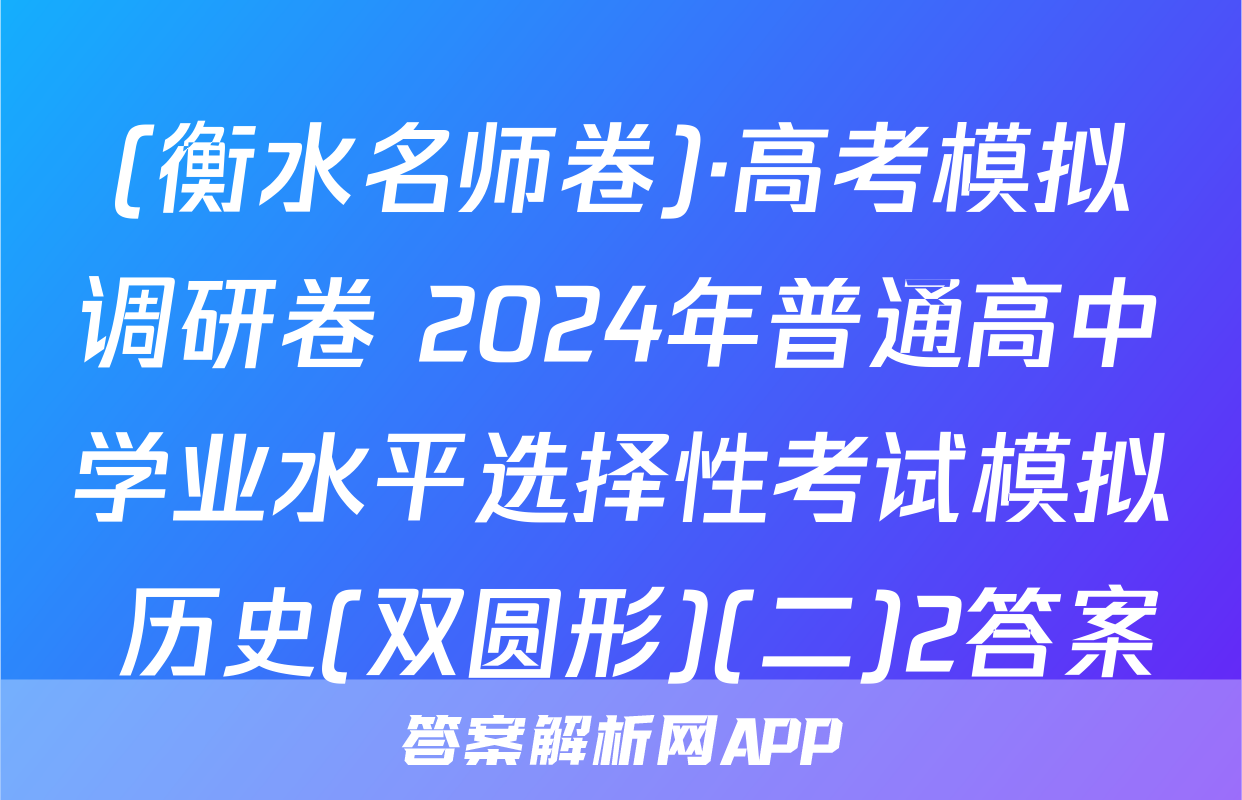 (衡水名师卷)·高考模拟调研卷 2024年普通高中学业水平选择性考试模拟 历史(双圆形)(二)2答案