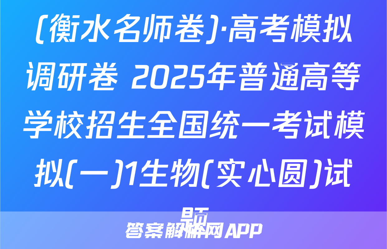 (衡水名师卷)·高考模拟调研卷 2025年普通高等学校招生全国统一考试模拟(一)1生物(实心圆)试题