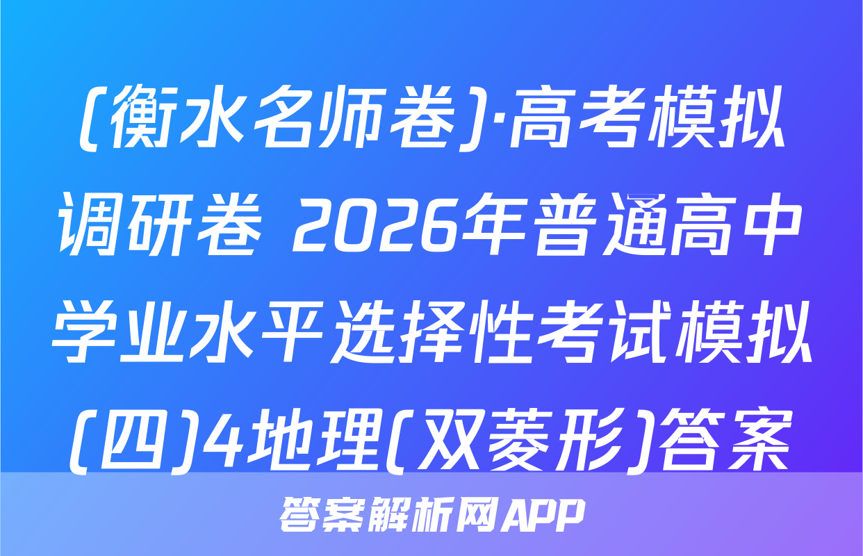 (衡水名师卷)·高考模拟调研卷 2026年普通高中学业水平选择性考试模拟(四)4地理(双菱形)答案