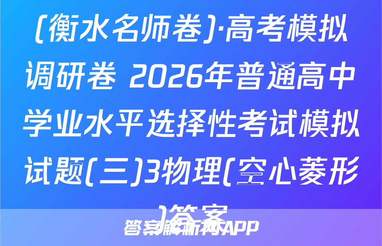 (衡水名师卷)·高考模拟调研卷 2026年普通高中学业水平选择性考试模拟试题(三)3物理(空心菱形)答案