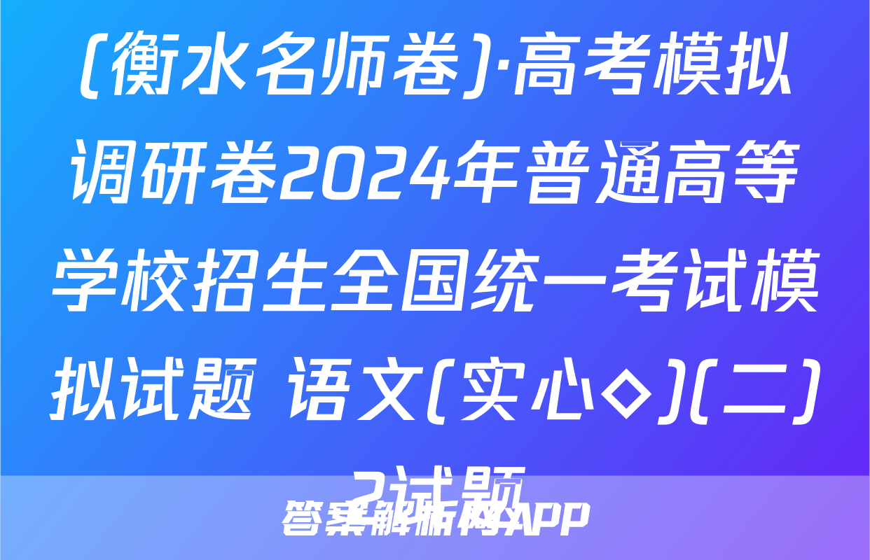 (衡水名师卷)·高考模拟调研卷2024年普通高等学校招生全国统一考试模拟试题 语文(实心◇)(二)2试题