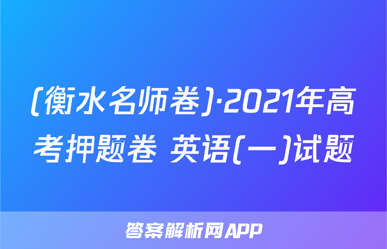 (衡水名师卷)·2021年高考押题卷 英语(一)试题