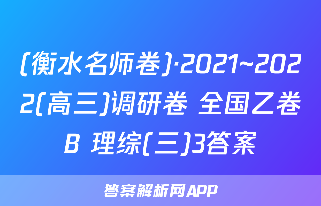 (衡水名师卷)·2021~2022(高三)调研卷 全国乙卷B 理综(三)3答案