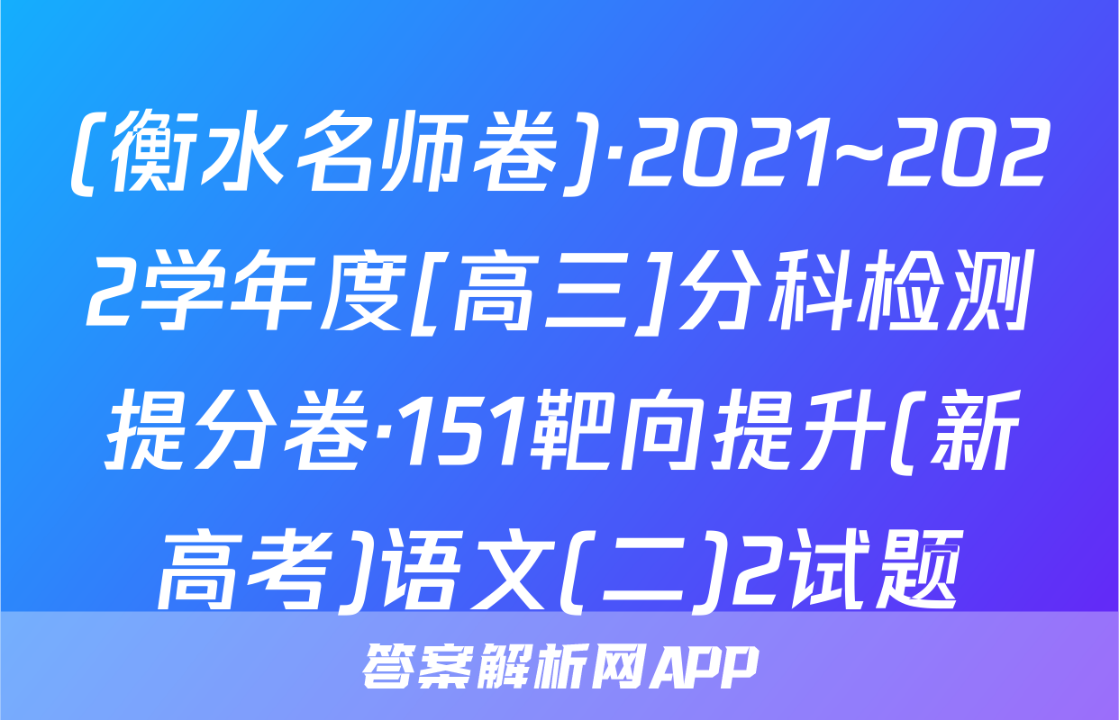 (衡水名师卷)·2021~2022学年度[高三]分科检测提分卷·151靶向提升(新高考)语文(二)2试题