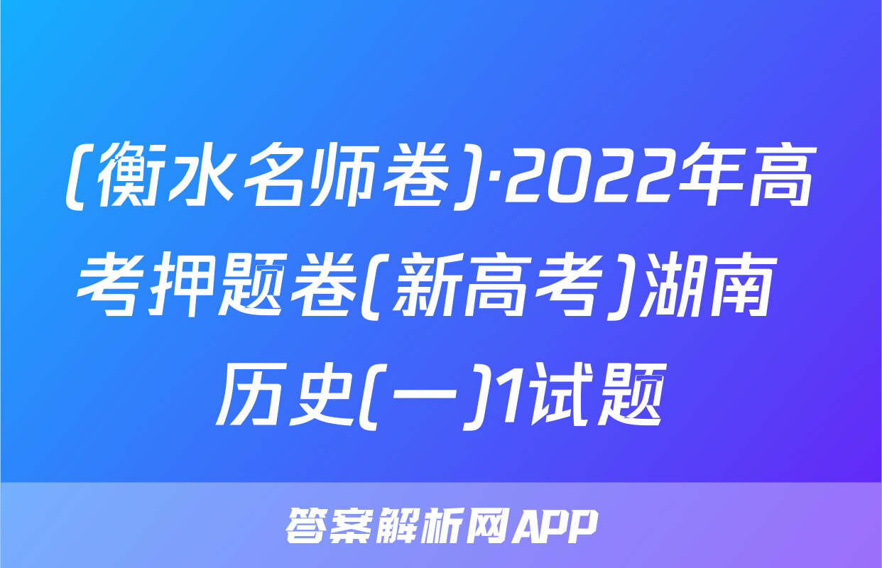(衡水名师卷)·2022年高考押题卷(新高考)湖南 历史(一)1试题