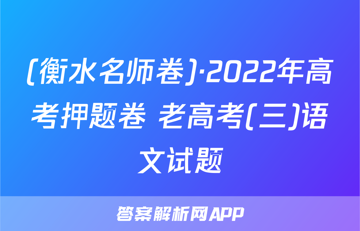 (衡水名师卷)·2022年高考押题卷 老高考(三)语文试题