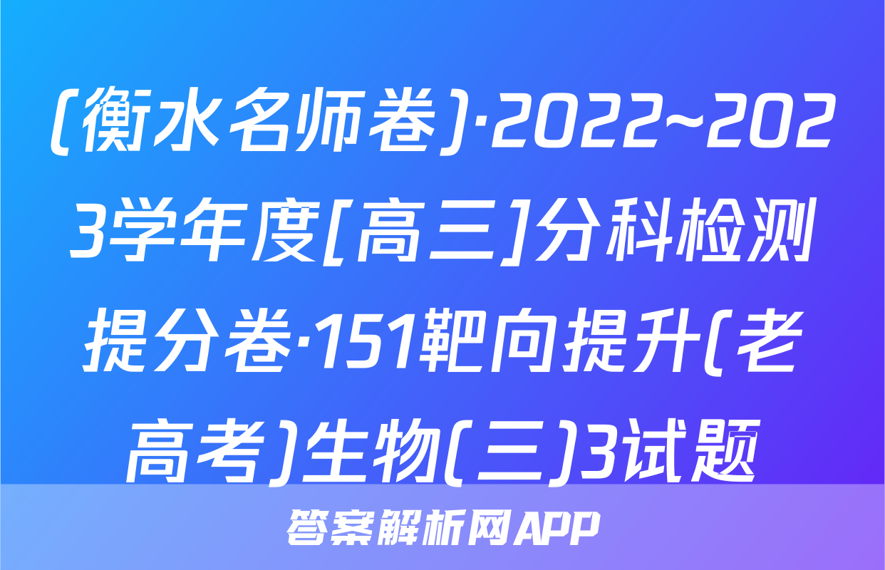 (衡水名师卷)·2022~2023学年度[高三]分科检测提分卷·151靶向提升(老高考)生物(三)3试题