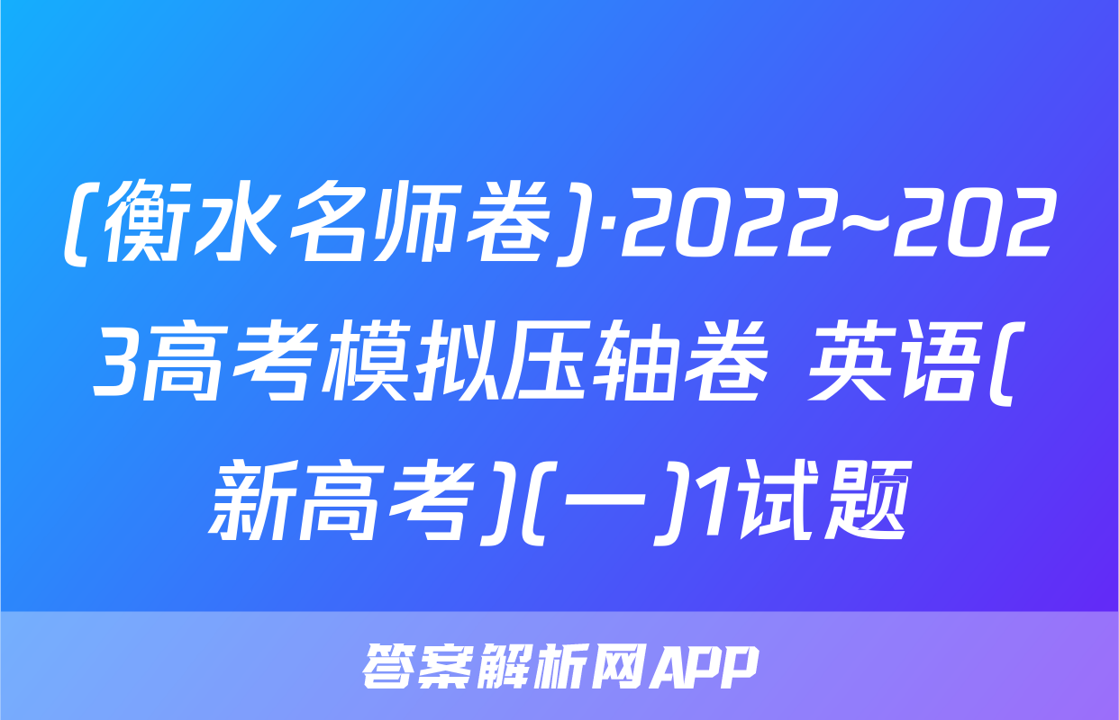 (衡水名师卷)·2022~2023高考模拟压轴卷 英语(新高考)(一)1试题