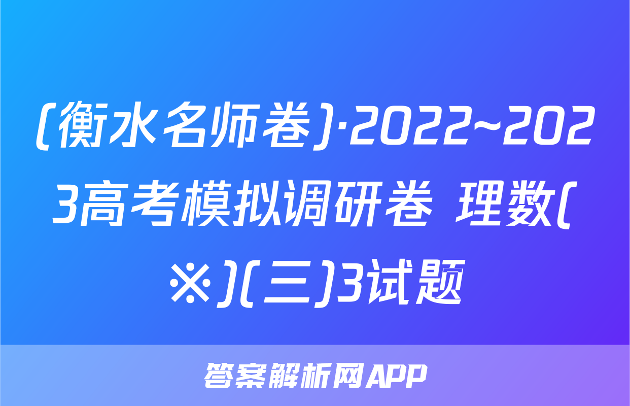 (衡水名师卷)·2022~2023高考模拟调研卷 理数(※)(三)3试题